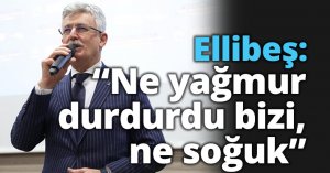Ellibeş: “Ne yağmur  durdurdu bizi, ne soğuk”
