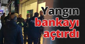Yangın bankayı açtırdı