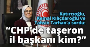 Katırcıoğlu, Kemal Kılıçdaroğlu ve Tahsin Tarhan’a sordu:  “CHP’de taşeron il başkanı kim?”