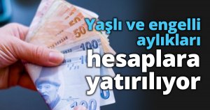 Yaşlı ve engelli aylıkları hesaplara yatırılıyor