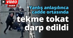 Yanlış anlaşılınca cadde ortasında tekme tokat darp edildi
