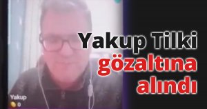 Yakup Tilki gözaltına alındı