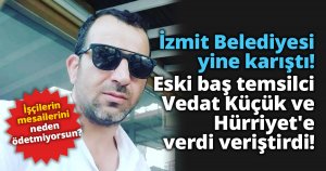 İzmit Belediyesi yine karıştı! Eski baş temsilci Vedat Küçük ve Hürriyet'e verdi veriştirdi!