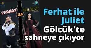 Ferhat ile Juliet Gölcük'te sahneye çıkıyor