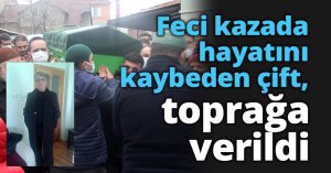 Feci kazada hayatını kaybeden çift, toprağa verildi