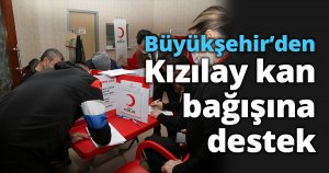 Büyükşehir’den Kızılay kan bağışına destek