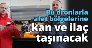 Bu dronlarla afet bölgelerine kan ve ilaç taşınacak