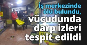 İş merkezinde ölü bulundu, vücudunda darp izleri tespit edildi