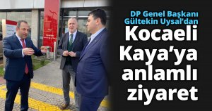 DP Genel Başkanı Gültekin Uysal’dan Kocaeli Kaya’ya anlamlı ziyaret