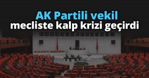 AK Partili vekil mecliste kalp krizi geçirdi