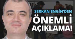 SERKAN ENGİN’DEN ÖNEMLİ AÇIKLAMA!