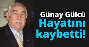 Günay Gülcü hayatını kaybetti!