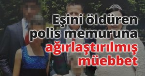 Eşini çocuklarının gözü önünde öldüren polis memurunun cezası belli oldu
