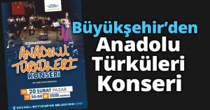 Büyükşehir’den Anadolu Türküleri Konseri