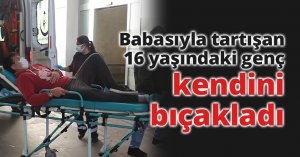 Babasıyla tartışan 16 yaşındaki genç kendini bıçakladı
