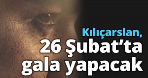 Kılıçarslan, 26 Şubat’ta gala yapacak