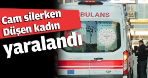 Cam silerken 4 metre yükseklikten düşen kadın yaralandı