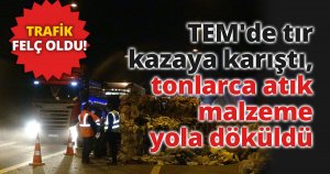 TEM'de tır kazaya karıştı, tonlarca atık malzeme yola döküldü