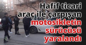 Hafif ticari araç ile çarpışan motosikletin sürücüsü yaralandı