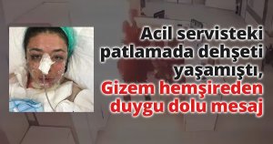 Acil servisteki patlamada dehşeti yaşamıştı, Gizem hemşireden duygu dolu mesaj