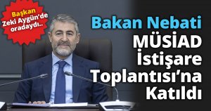 Bakan Nebati, MÜSİAD İstişare Toplantısı’na Katıldı