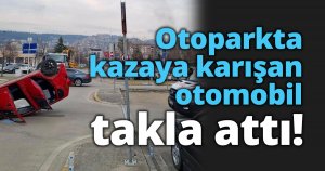 Otoparkta kazaya karışan otomobil takla attı