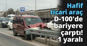 Hafif ticari araç D-100'de bariyere çarptı: 1 yaralı