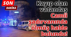 Kayıp olan vatandaş Camii şadırvanında ölmüş halede bulundu.