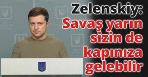 Zelenskiy: Savaş yarın sizin de kapınıza gelebilir