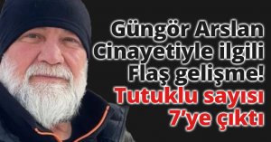 Güngör Arslan cinayetinde flaş gelişme!  Tutuklu sayısı 7’ye çıktı