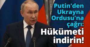 Putin'den Ukrayna Ordusu'na çağrı: Hükümeti indirin!