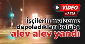 İşçilerin malzeme depoladıkları kulübe alev alev yandı