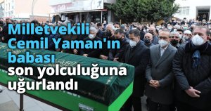 Milletvekili Cemil Yaman'ın babası son yolculuğuna uğurlandı