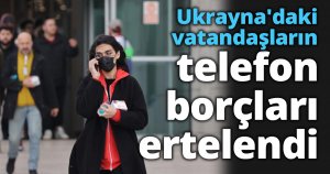 Ukrayna'daki vatandaşların telefon borçları ertelendi