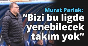 Murat Parlak: “Bizi bu ligde yenebilecek takım yok”