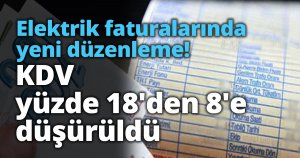 Elektrik faturalarında yeni düzenleme! KDV yüzde 18'den 8'e düşürüldü