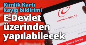 Kimlik Kartı kayıp bildirimi E-Devlet üzerinden yapılabilecek