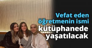 Vefat eden öğretmenin ismi kütüphanede yaşatılacak