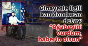 Cinayetle ilgili kan donduran detay: “Ağabeyini vurdum, haberin olsun”