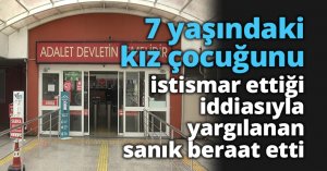 7 yaşındaki kız çocuğunu istismar ettiği iddiasıyla yargılanan sanık beraat etti