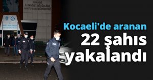 Kocaeli'de aranan 22 şahıs yakalandı