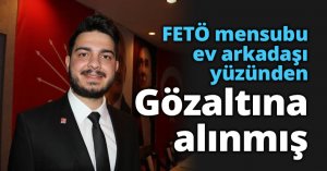 Fetö mensubu ev arkadaşı yüzünden alınmış