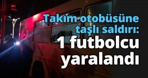 Takım otobüsüne taşlı saldırı: 1 futbolcu yaralandı