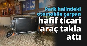 Park halindeki otomobile çarpan hafif ticari araç takla attı
