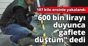 107 kilo eroinle yakalandı 