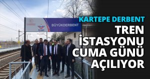 KARTEPE DERBENT TREN İSTASYONU CUMA GÜNÜ AÇILIYOR