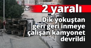 Dik yokuştan geri geri inmeye çalışan kamyonet devrildi: 2 yaralı