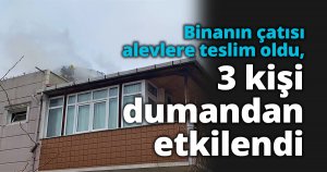 Binanın çatısı alevlere teslim oldu, 3 kişi dumandan etkilendi