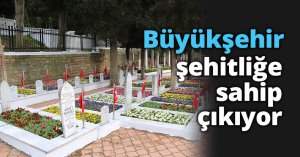 Büyükşehir şehitliğe sahip çıkıyor