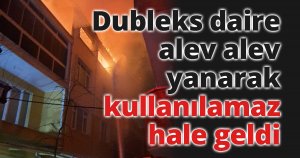 Dubleks daire alev alev yanarak kullanılamaz hale geldi